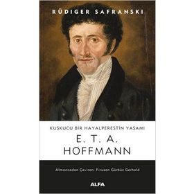 Kuşkucu Bir Hayalperestin Yaşamı E. T. A. Hoffmann - Rüdiger Safranski-