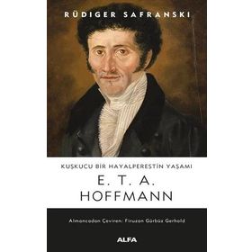 Kuşkucu Bir Hayalperestin Yaşamı E. T. A. Hoffmann - Rüdiger Safranski-