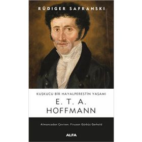 Kuşkucu Bir Hayalperestin Yaşamı E. T. A. Hoffmann - Rüdiger Safranski-