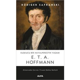 Kuşkucu Bir Hayalperestin Yaşamı E. T. A. Hoffmann - Rüdiger Safranski-