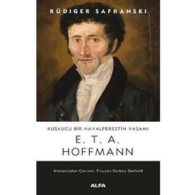 Kuşkucu Bir Hayalperestin Yaşamı E. T. A. Hoffmann - Rüdiger Safranski-
