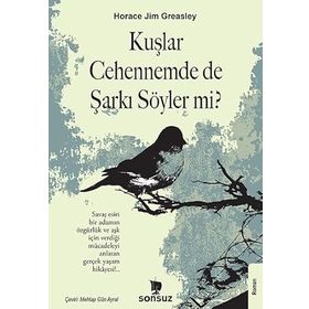 KUŞLAR CEHENNEMDE DE ŞARKI SÖYLER MI? - HORACE JIM GREASLEY