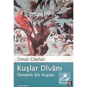 KUŞLAR DÎVÂNI OSMANLI ŞİİR KUŞLARI - ÖMÜR CEYLAN