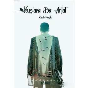 Kuşlara da Anlat - Kadir Huylu