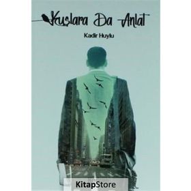 Kuşlara da Anlat - Kadir Huylu