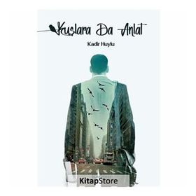 Kuşlara da Anlat - Kadir Huylu