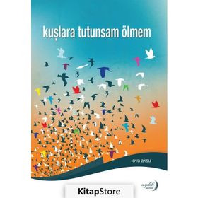 Kuşlara Tutunsam Ölmem - Oya Aksu
