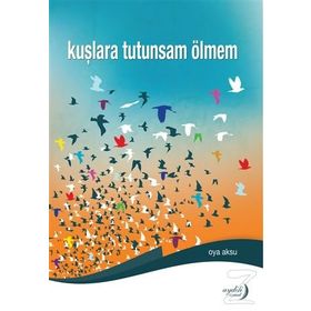Kuşlara Tutunsam Ölmem - Oya Aksu