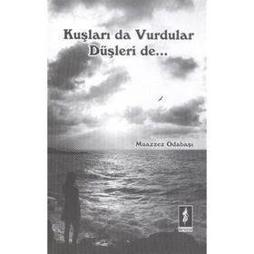 Kuşları Da Vurdular Düşleri De - Muazzez Odabaşı