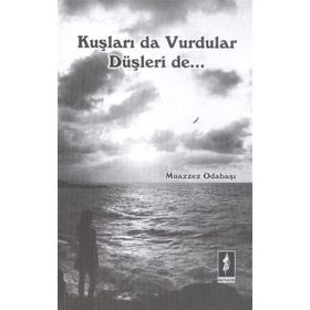 Kuşları Da Vurdular Düşleri De - Muazzez Odabaşı