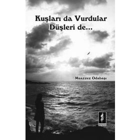 Kuşları Da Vurdular Düşleri De - Muazzez Odabaşı