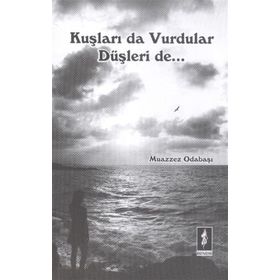 Kuşları Da Vurdular Düşleri De - Muazzez Odabaşı
