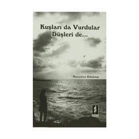 Kuşları Da Vurdular Düşleri De - Muazzez Odabaşı