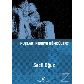 Kuşları Nereye Gömdüler? - Seçil Oğuz