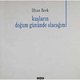 KUŞLARIN DOĞUM GÜNÜNDE OLACAĞIM - İLHAN BERK