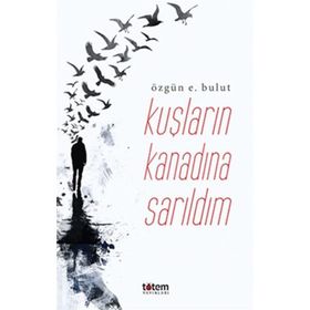 Kuşların Kanadına Sarıldım - Özgün E. Bulut