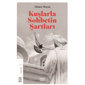 Kuşlarla Sohbetin Şartları - Ahmet Murat