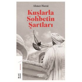 Kuşlarla Sohbetin Şartları - Ahmet Murat