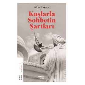 Kuşlarla Sohbetin Şartları - Ahmet Murat
