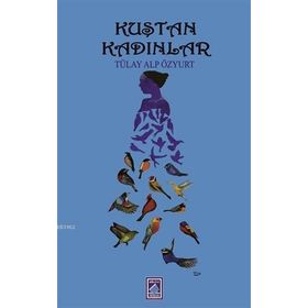 Kuştan Kadınlar - Tülay Alp Özyurt
