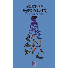 Kuştan Kadınlar - Tülay Alp Özyurt