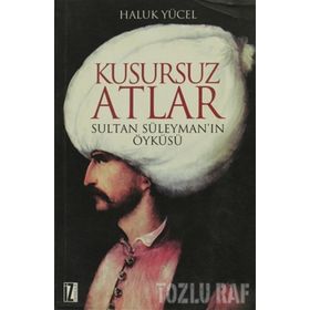 KUSURSUZ ATLAR SULTAN SÜLEYMAN'IN ÖYKÜSÜ - HALUK YÜCEL