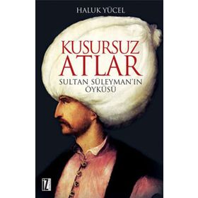 KUSURSUZ ATLAR SULTAN SÜLEYMAN'IN ÖYKÜSÜ - HALUK YÜCEL