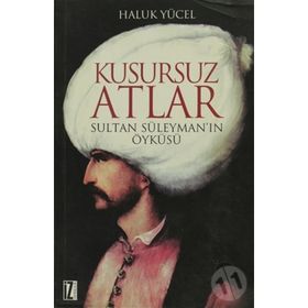 KUSURSUZ ATLAR SULTAN SÜLEYMAN'IN ÖYKÜSÜ - HALUK YÜCEL