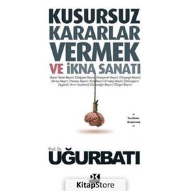 Kusursuz Kararlar Vermek Ve İkna Sanatı - Uğur Batı