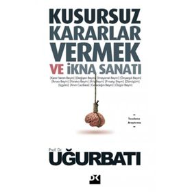 Kusursuz Kararlar Vermek Ve İkna Sanatı - Uğur Batı
