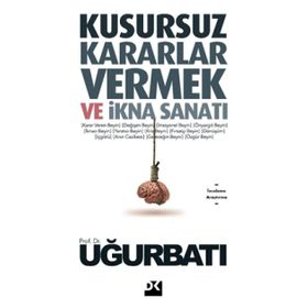 Kusursuz Kararlar Vermek Ve İkna Sanatı - Uğur Batı