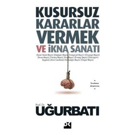 Kusursuz Kararlar Vermek Ve İkna Sanatı - Uğur Batı