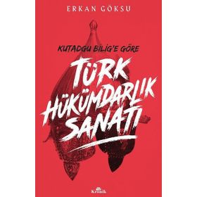 Kutadgu Bilig'e Göre Türk Hükümdarlık Sanatı - Erkan Göksu