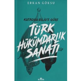 Kutadgu Bilig'e Göre Türk Hükümdarlık Sanatı - Erkan Göksu