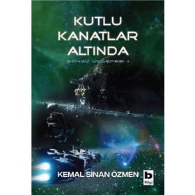 Kutlu Kanatlar Altında / Döngü Üçlemesi 2. Kitap / Kemal Sinan Özmen