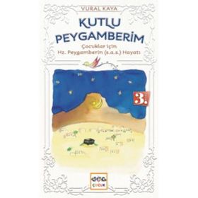 Kutlu Peygamberim: Çocuklar İçin Hz. Peygamberin Hayatı - Vural Kaya