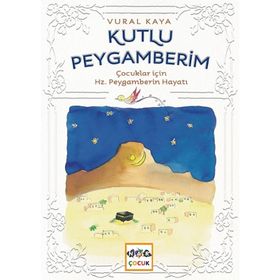 Kutlu Peygamberim: Çocuklar İçin Hz. Peygamberin Hayatı - Vural Kaya