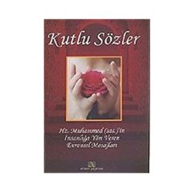 KUTLU SÖZLER HZ. MUHAMMEDI`IN İNSANLIĞA YÖN VEREN EVRENSEL MESAJLARI - MAHMUT BALCI, ERDİNÇ ATASEVER, KERIM ARAL