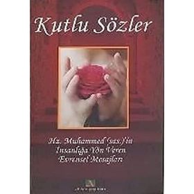 KUTLU SÖZLER HZ. MUHAMMEDI`IN İNSANLIĞA YÖN VEREN EVRENSEL MESAJLARI - MAHMUT BALCI, ERDİNÇ ATASEVER, KERIM ARAL