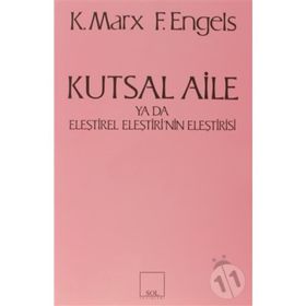 KUTSAL AILE YA DA ELEŞTİREL ELEŞTİRİ'NİN ELEŞTİRİSİ - FRIEDRICH ENGELS;KARL MARX