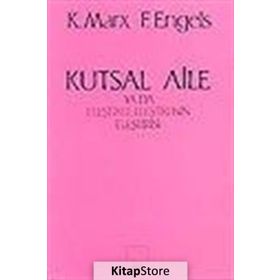 KUTSAL AILE YA DA ELEŞTİREL ELEŞTİRİ'NİN ELEŞTİRİSİ - FRIEDRICH ENGELS;KARL MARX