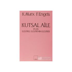 KUTSAL AILE YA DA ELEŞTİREL ELEŞTİRİ'NİN ELEŞTİRİSİ - FRIEDRICH ENGELS;KARL MARX