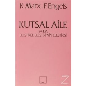 KUTSAL AILE YA DA ELEŞTİREL ELEŞTİRİ'NİN ELEŞTİRİSİ - FRIEDRICH ENGELS;KARL MARX