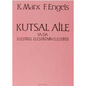 KUTSAL AILE YA DA ELEŞTİREL ELEŞTİRİ'NİN ELEŞTİRİSİ - FRIEDRICH ENGELS;KARL MARX