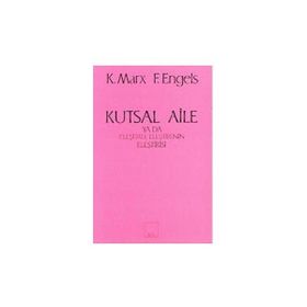 KUTSAL AILE YA DA ELEŞTİREL ELEŞTİRİ'NİN ELEŞTİRİSİ - FRIEDRICH ENGELS;KARL MARX