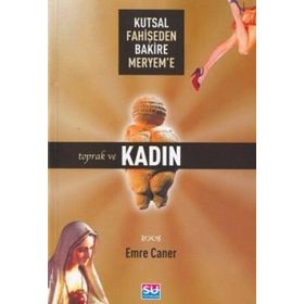 KUTSAL FAHİŞEDEN BAKIRE MERYEM`E TOPRAK VE KADIN - EMRE CANER
