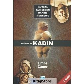 KUTSAL FAHİŞEDEN BAKIRE MERYEM`E TOPRAK VE KADIN - EMRE CANER