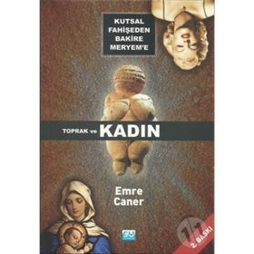 KUTSAL FAHİŞEDEN BAKIRE MERYEM`E TOPRAK VE KADIN - EMRE CANER