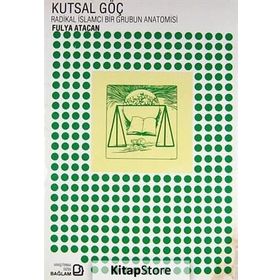 KUTSAL GÖÇ RADIKAL İSLAMCI BIR GRUBUN AN. - FULYA ATACAN
