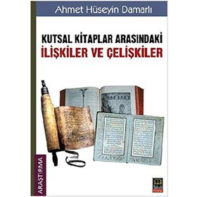 Kutsal Kitaplar Arasındaki İlişkiler ve Çelişkiler - Ahmet Hüseyin Damarlı